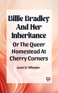 Billie Bradley And Her Inheritance Or The Queer Homestead At Cherry Corners (eBook, ePUB) - Wheeler, Janet D.