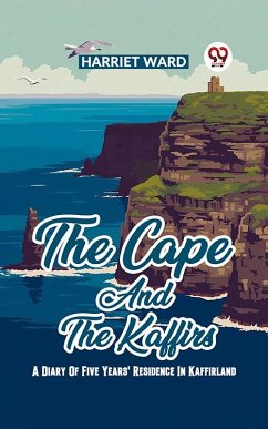 The Cape and the Kaffirs A Diary of Five Years' Residence in Kaffirland (eBook, ePUB) - Ward, Harriet