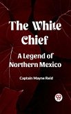 The White Chief A Legend Of Northern Mexico (eBook, ePUB)