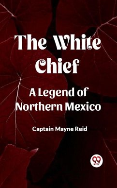 The White Chief A Legend Of Northern Mexico (eBook, ePUB) Cover The White Chief A Legend Of Northern Mexico (eBook, ePUB)