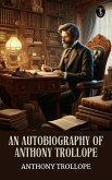 An Autobiography of Anthony Trollope (eBook, ePUB) An Autobiography of Anthony Trollope (eBook, ePUB)