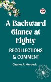 A BACKWARD GLANCE AT EIGHTY RECOLLECTIONS & COMMENT (eBook, ePUB)