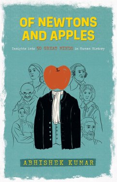 Of Newtons And Apples: Insights Into 50 Great Minds In Human History (eBook, ePUB) - Kumar, Abhishek