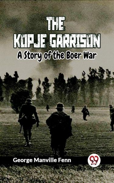 The Kopje Garrison A Story Of The Boer War (eBook, ePUB) The Kopje Garrison A Story Of The Boer War (eBook, ePUB)