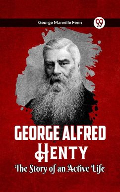 George Alfred Henty The Story of an Active Life (eBook, ePUB) - Fenn, George Manville