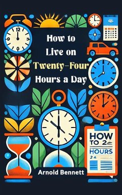 How to Live on Twenty-four Hours a Day (eBook, ePUB) - Bennett, Arnold