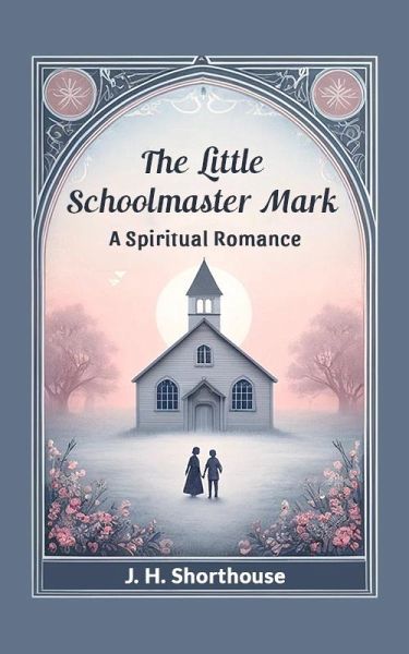 The Little Schoolmaster Mark A Spiritual Romance (eBook, ePUB) The Little Schoolmaster Mark A Spiritual Romance (eBook, ePUB)