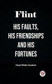 Flint His Faults, His Friendships And His Fortunes (eBook, ePUB) Flint His Faults, His Friendships And His Fortunes (eBook, ePUB)