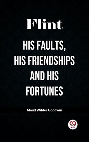 Flint His Faults, His Friendships And His Fortunes (eBook, ePUB) Flint His Faults, His Friendships And His Fortunes (eBook, ePUB)