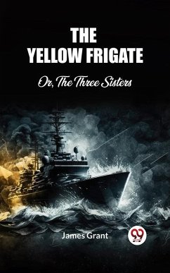 The Yellow Frigate Or, The Three Sisters (eBook, ePUB) - Grant, James
