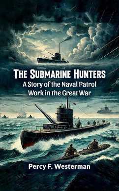 Cover The Submarine Hunters A Story of the Naval Patrol Work in the Great War (eBook, ePUB)