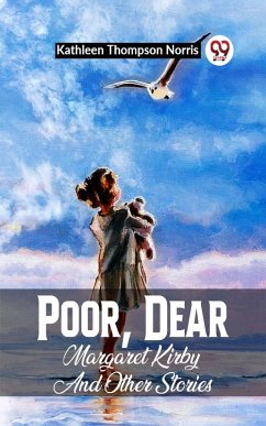 Poor, Dear Margaret Kirby And Other Stories (eBook, ePUB) - Norris, Kathleen Thompson