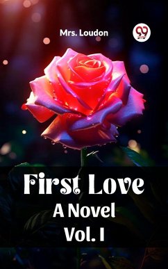 First Love A Novel Vol. I (eBook, ePUB) - Loudon