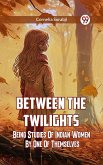 Between The Twilights Between The Twilights Being Studies Of Indian Women By One Of Themselves (eBook, ePUB) Between The Twilights Between The Twilights Being Studies Of Indian Women By One Of Themselves (eBook, ePUB)