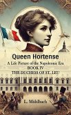 Queen Hortense A Life Picture Of The Napoleonic Era Book IV The Duchess Of St. Leu (eBook, ePUB) Queen Hortense A Life Picture Of The Napoleonic Era Book IV The Duchess Of St. Leu (eBook, ePUB)