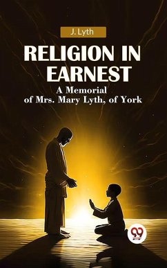 Cover Religion in Earnest A Memorial of Mrs. Mary Lyth, of York (eBook, ePUB)