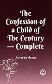The Confession Of A Child Of The Century - Complete (eBook, ePUB) The Confession Of A Child Of The Century - Complete (eBook, ePUB)