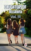 DAUGHTERS OF BELGRAVIA Vol. III (eBook, ePUB) DAUGHTERS OF BELGRAVIA Vol. III (eBook, ePUB)