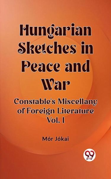 Hungarian Sketches in Peace and War Constable's Miscellany of Foreign Literature Vol. I (eBook, ePUB)