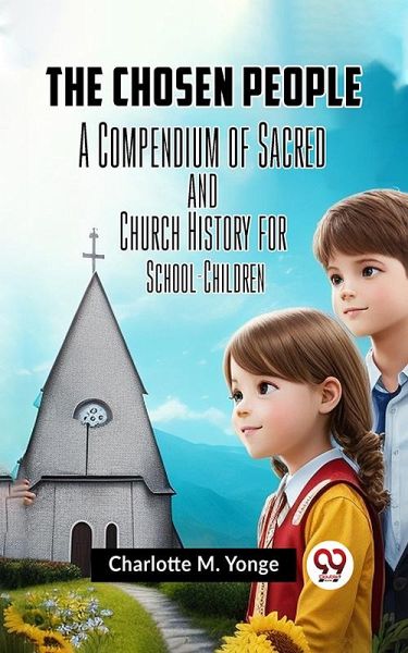 The Chosen People A COMPENDIUM OF SACRED AND CHURCH HISTORY FOR SCHOOL-CHILDREN (eBook, ePUB)