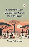 Sporting Scenes amongst the Kaffirs of South Africa (eBook, ePUB) Sporting Scenes amongst the Kaffirs of South Africa (eBook, ePUB)