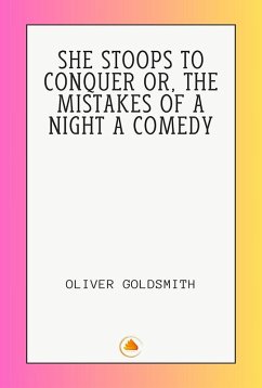 SHE STOOPS TO CONQUER OR, THE MISTAKES OF A NIGHT A COMEDY (eBook, ePUB) - Goldsmith, Oliver