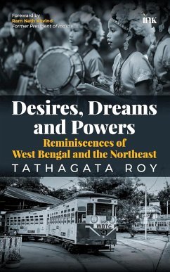 Desire, Dreams and Power; Reminiscences of West Bengal and the Northeast (eBook, ePUB) - Roy, Tathagata