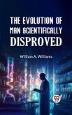 The Evolution of Man Scientifically Disproved (eBook, ePUB)