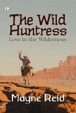 The Wild Huntress: Love in the Wilderness (eBook, ePUB) The Wild Huntress: Love in the Wilderness (eBook, ePUB)