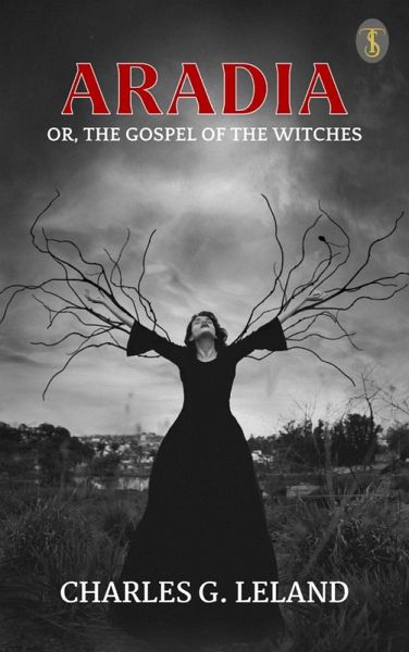 Aradia, Or, the Gospel of the Witches (eBook, ePUB) Aradia, Or, the Gospel of the Witches (eBook, ePUB)