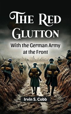 The Red Glutton With the German Army at the Front (eBook, ePUB) - Cobb, Irvin S.