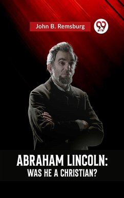 ABRAHAM LINCOLN : WAS HE A CHRISTIAN? (eBook, ePUB) - Remsburg, John B.