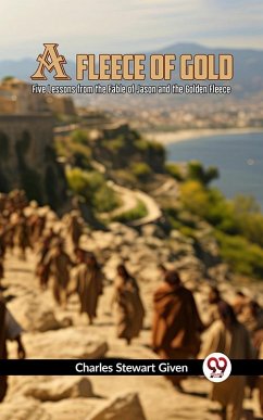 A Fleece Of Gold Five Lessons From The Fable Of Jason And The Golden Fleece (eBook, ePUB) - Given, Charles Stewart