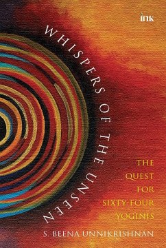 Whispers of the Unseen: The Quest for Sixty-Four Yoginis (eBook, ePUB) - Unnikrishnan, S. Beena