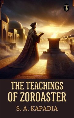 The Teachings of Zoroaster (eBook, ePUB) - Kapadia, S. A.