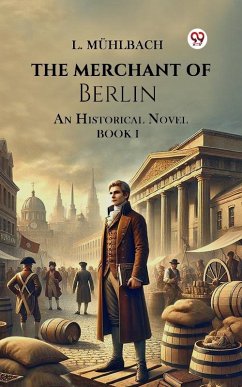 The Merchant of Berlin An Historical Novel BOOK I (eBook, ePUB) - Muhlbach, L.