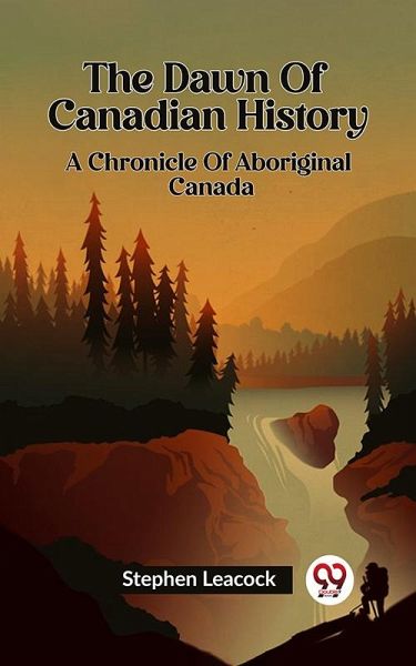 The Dawn Of Canadian History A Chronicle Of Aboriginal Canada (eBook, ePUB) The Dawn Of Canadian History A Chronicle Of Aboriginal Canada (eBook, ePUB)