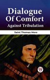 Dialogue Of Comfort Against Tribulation (eBook, ePUB) Dialogue Of Comfort Against Tribulation (eBook, ePUB)