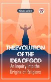 The Evolution of the Idea of God AN INQUIRY INTO THE ORIGINS OF RELIGIONS (eBook, ePUB)