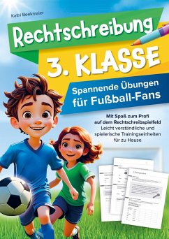 Rechtschreibung 3. Klasse - Spannende Übungen für Fußballfans: Mit Spaß zum Profi auf dem Rechtschreibspielfeld - Kathi Beekmaier