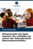 Wissenschaft soll Spaß machen: Ein Leitfaden für Lehrer der Sekundarstufe Naturwissenschaften Wissenschaft soll Spaß machen: Ein Leitfaden für Lehrer der Sekundarstufe Naturwissenschaften