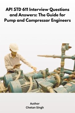 API STD 611 Interview Questions and Answers: The Guide for Pump and Compressor Engineers (eBook, ePUB) - Singh, Chetan