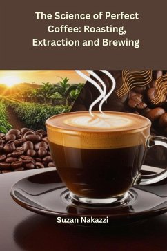 The Science of Perfect Coffee: Roasting, Extraction and Brewing (eBook, ePUB) - Suzan