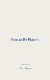 How to Be Patient (eBook, ePUB) How to Be Patient (eBook, ePUB)