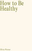 How to Be Healthy (eBook, ePUB) How to Be Healthy (eBook, ePUB)