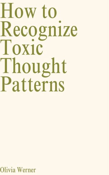 How to Recognize Toxic Thought Patterns (eBook, ePUB) How to Recognize Toxic Thought Patterns (eBook, ePUB)