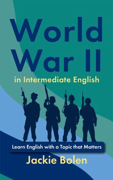 World War II in Intermediate English: Learn English with a Topic that Matters (eBook, ePUB) World War II in Intermediate English: Learn English with a Topic that Matters (eBook, ePUB)