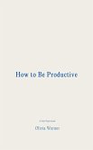 How to Be Productive (eBook, ePUB) How to Be Productive (eBook, ePUB)