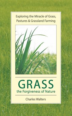 Cover Grass, the Forgiveness of Nature: Exploring the Miracle of Grass, Pastures & Grassland Farming (eBook, ePUB)