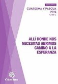 ALL? DONDE NOS NECESITAS ABRIMOS CAMINO A LA ESPERANZA - CUARESMA Y PASCUA 2025 ALL? DONDE NOS NECESITAS ABRIMOS CAMINO A LA ESPERANZA - CUARESMA Y PASCUA 2025